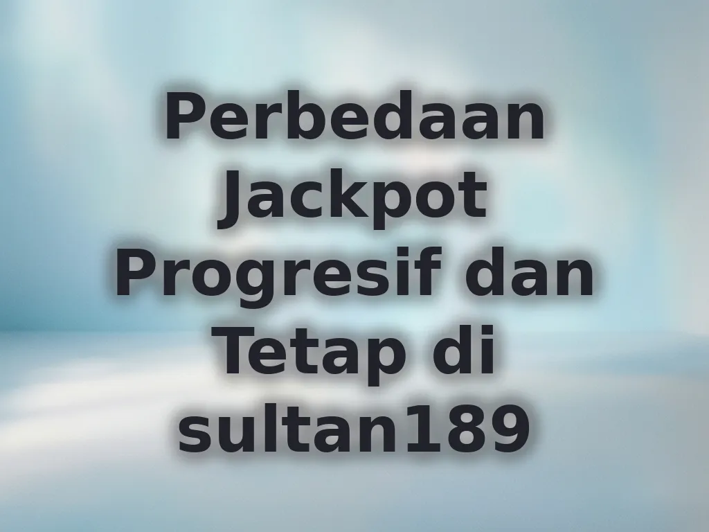 Perbedaan Jackpot Progresif dan Tetap di sultan189