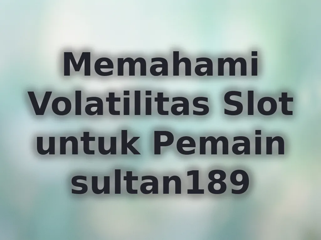 Memahami Volatilitas Slot untuk Pemain sultan189