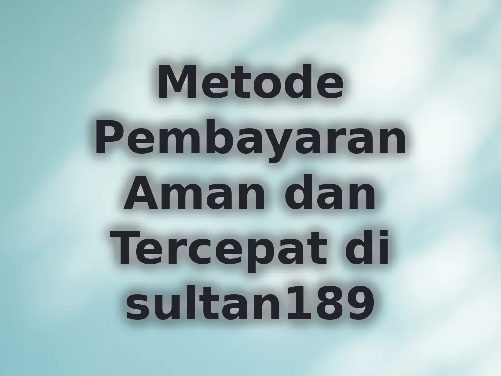 Metode Pembayaran Aman dan Tercepat di sultan189